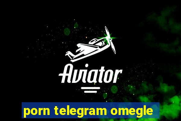 porn telegram omegle